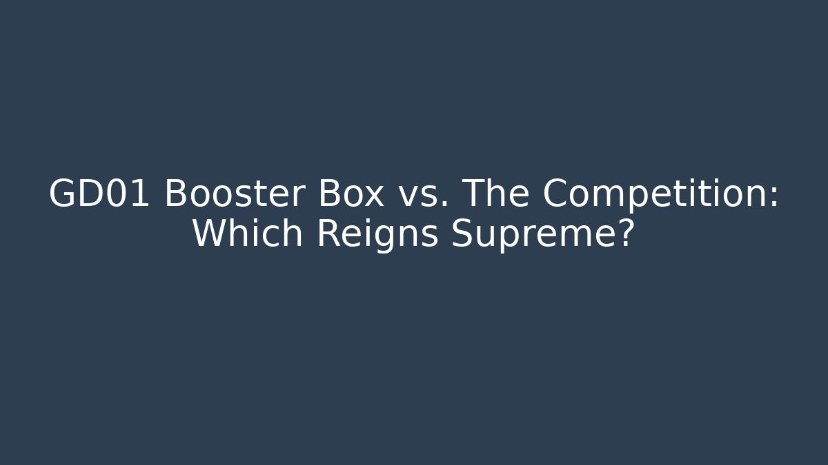 GD01 Booster Box vs. The Competition: Which Reigns Supreme?