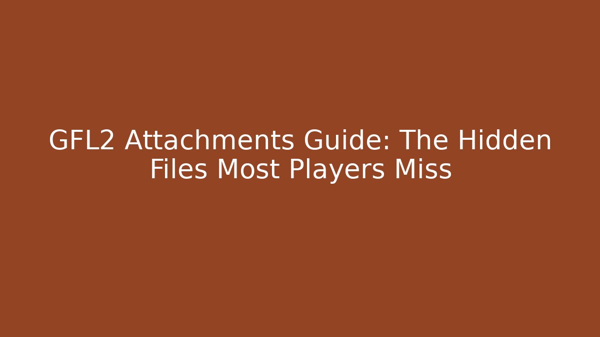 GFL2 Attachments Guide: The Hidden Files Most Players Miss - Método de Aprovação
