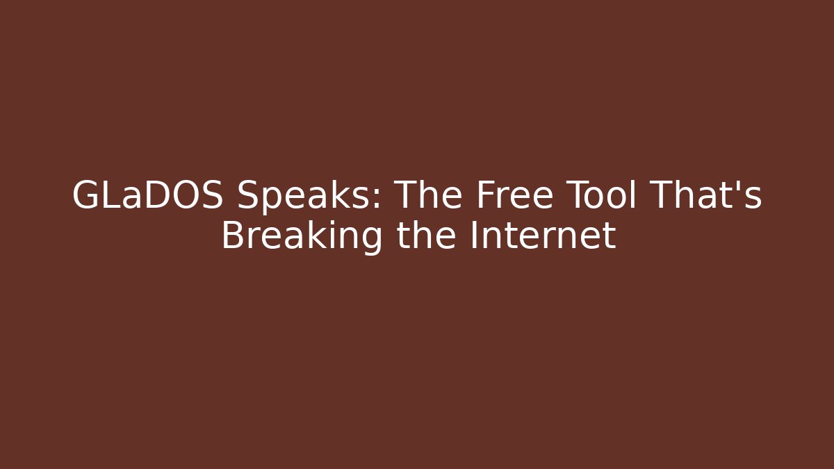 GLaDOS Speaks: The Free Tool That’s Breaking the Internet