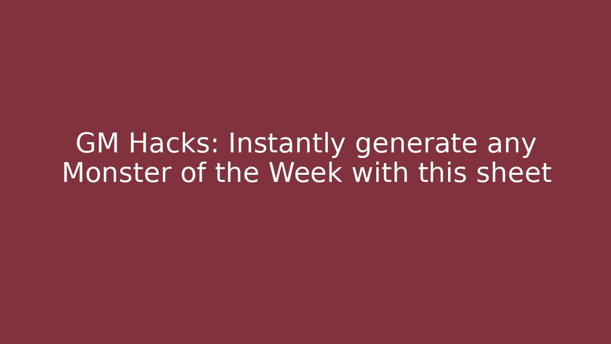 GM Hacks: Instantly generate any Monster of the Week with this sheet - Método de Aprovação