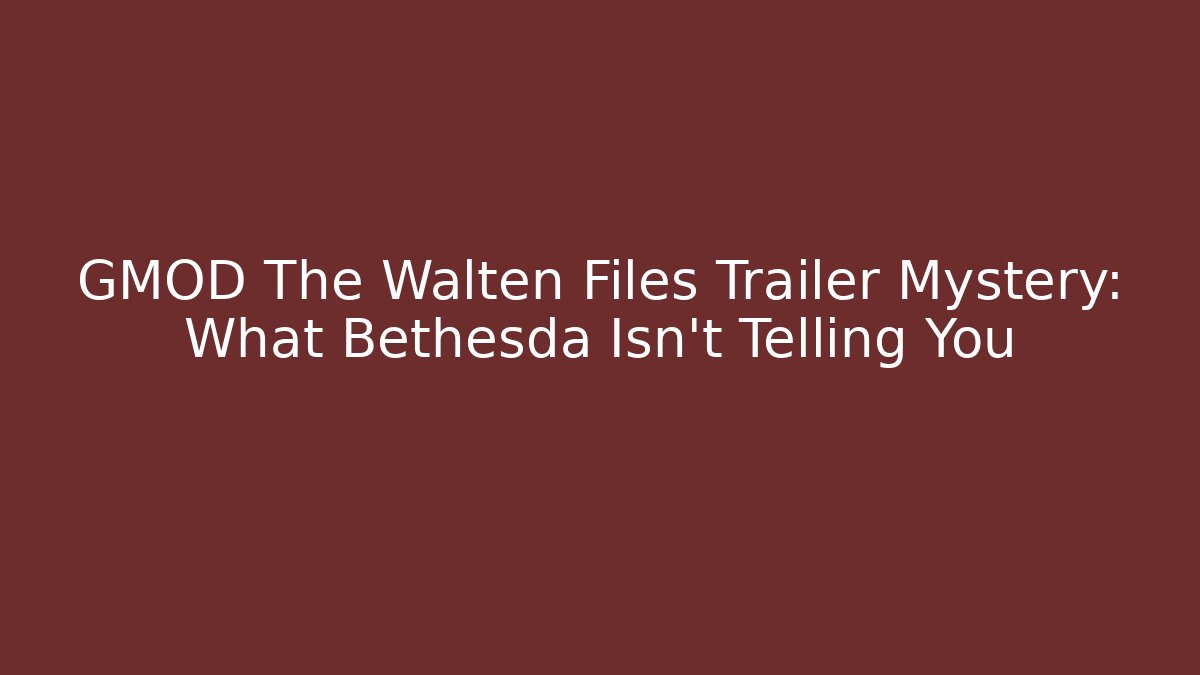 GMOD The Walten Files Trailer Mystery: What Bethesda Isn't Telling You