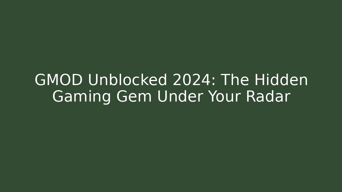 GMOD Unblocked 2024: The Hidden Gaming Gem Under Your Radar