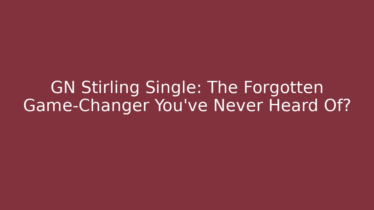 GN Stirling Single: The Forgotten Game-Changer You’ve Never Heard Of?