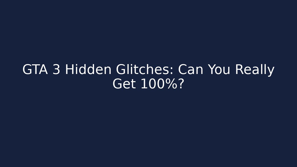 GTA 3 Hidden Glitches: Can You Really Get 100%?
