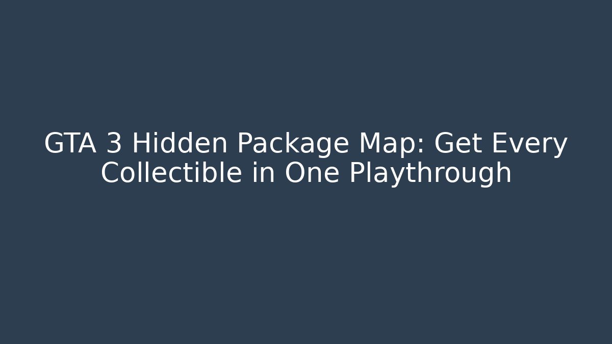 GTA 3 Hidden Package Map: Get Every Collectible in One Playthrough - Método de Aprovação