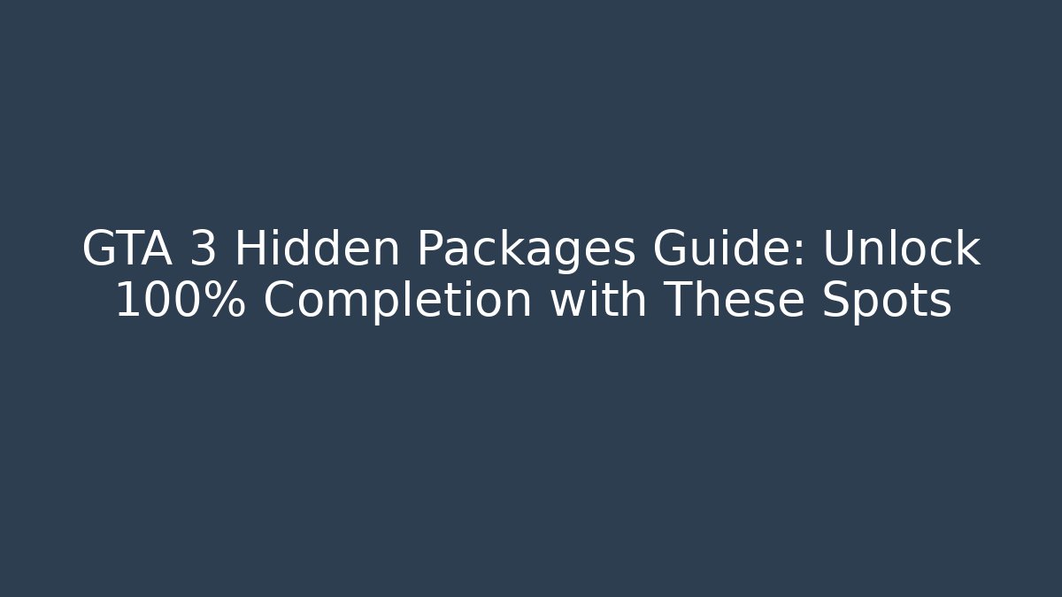 GTA 3 Hidden Packages Guide: Unlock 100% Completion with These Spots