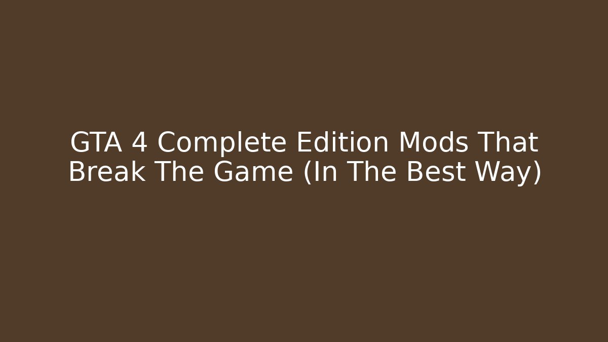 GTA 4 Complete Edition Mods That Break The Game (In The Best Way)