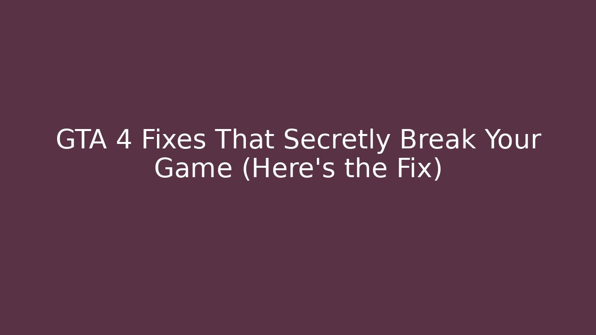 GTA 4 Fixes That Secretly Break Your Game (Here's the Fix)