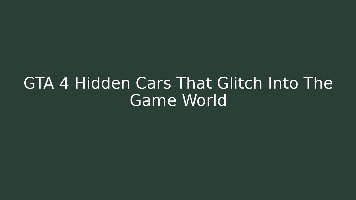 GTA 4 Hidden Cars That Glitch Into The Game World