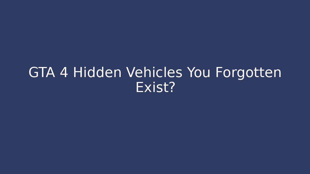GTA 4 Hidden Vehicles You Forgotten Exist?