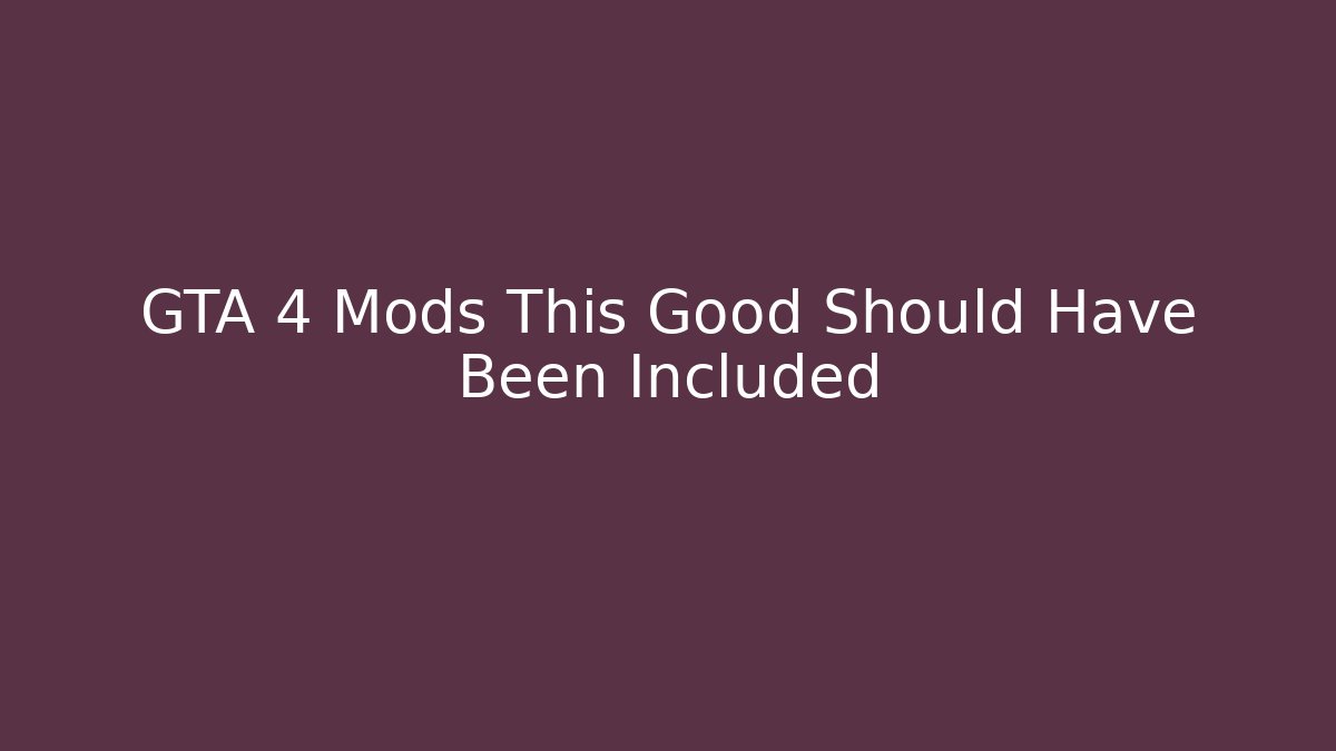 GTA 4 Mods This Good Should Have Been Included