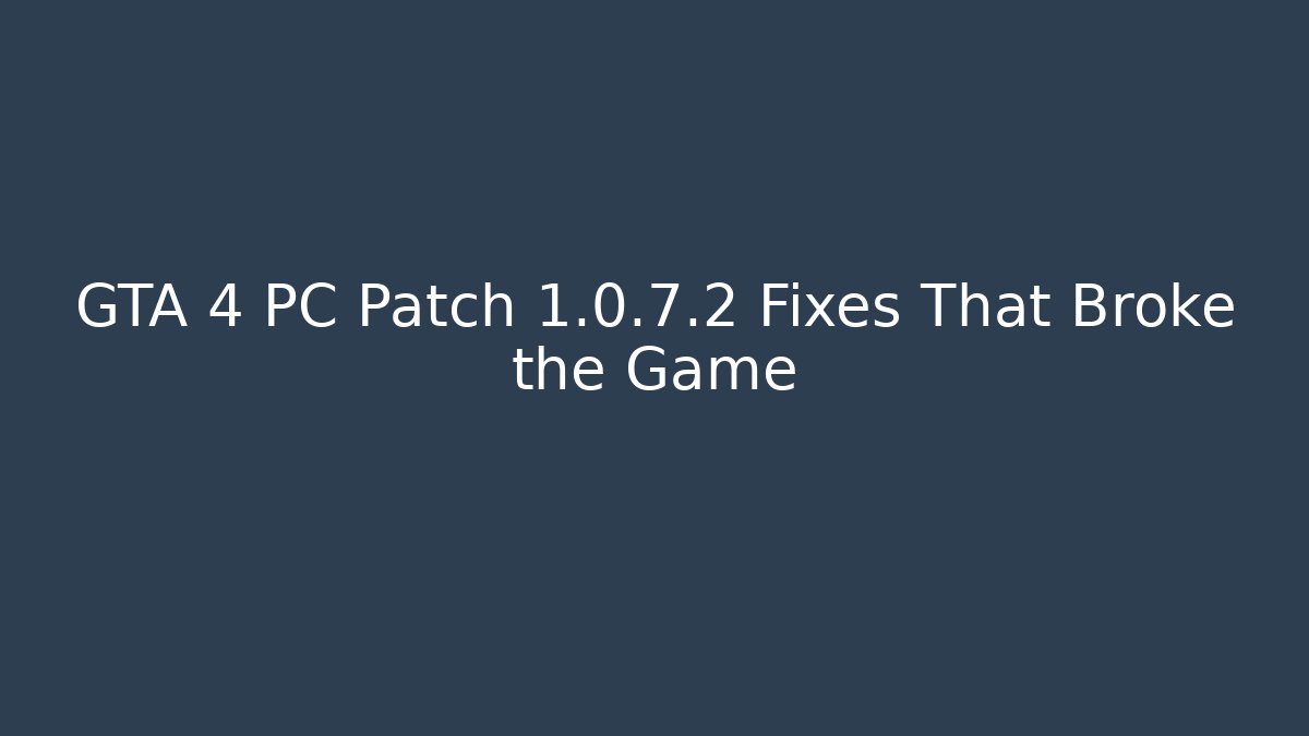 GTA 4 PC Patch 1.0.7.2 Fixes That Broke the Game