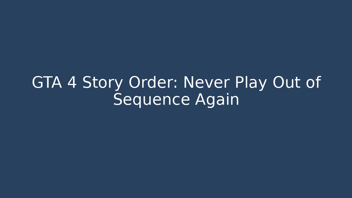 GTA 4 Story Order: Never Play Out of Sequence Again