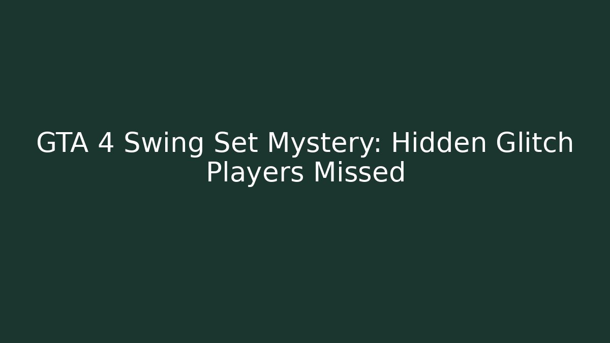 GTA 4 Swing Set Mystery: Hidden Glitch Players Missed