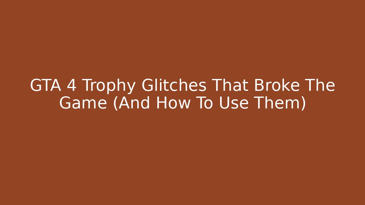 GTA 4 Trophy Glitches That Broke The Game (And How To Use Them)