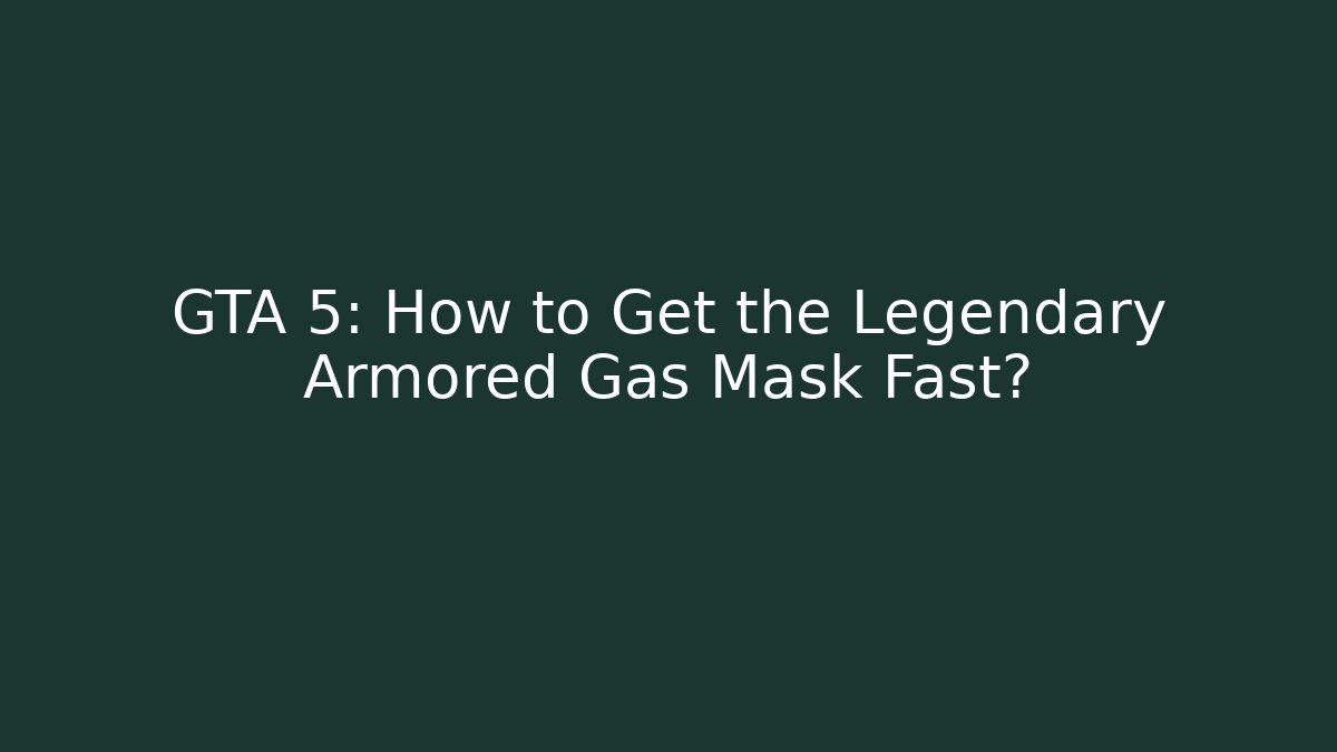 GTA 5: How to Get the Legendary Armored Gas Mask Fast?