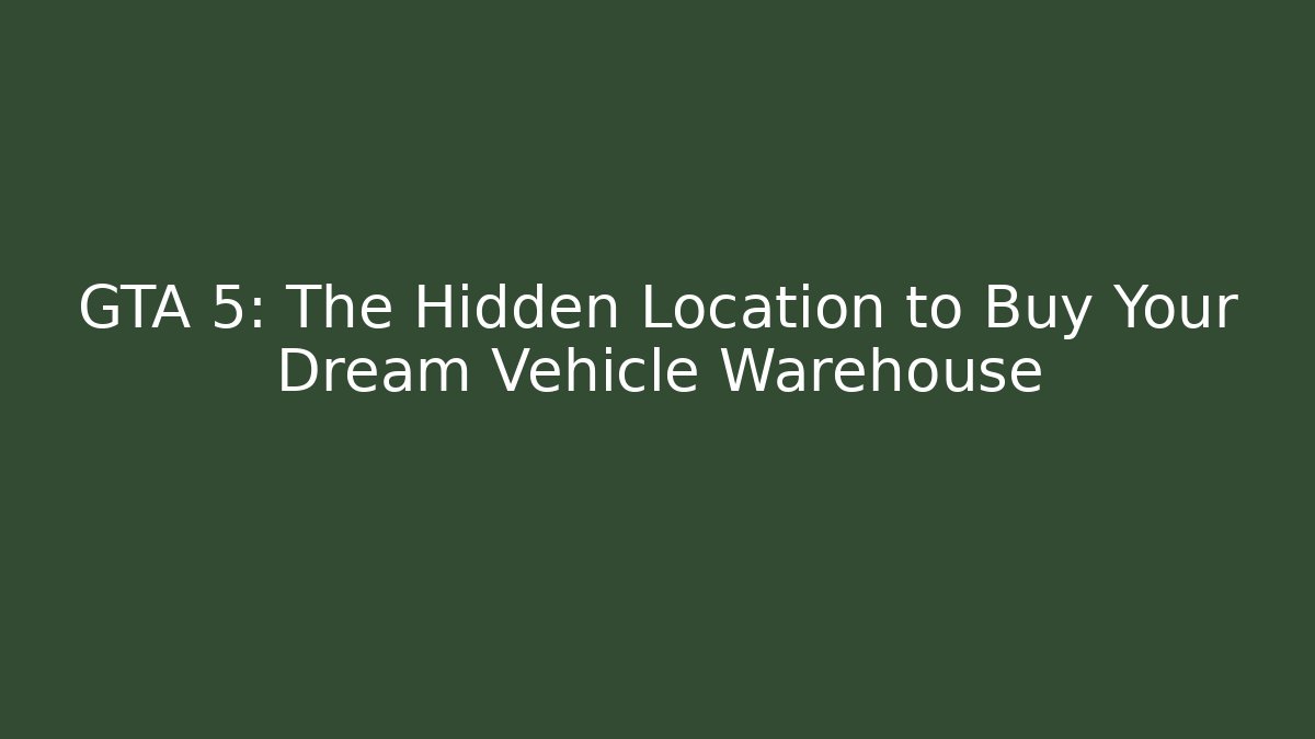 GTA 5: The Hidden Location to Buy Your Dream Vehicle Warehouse