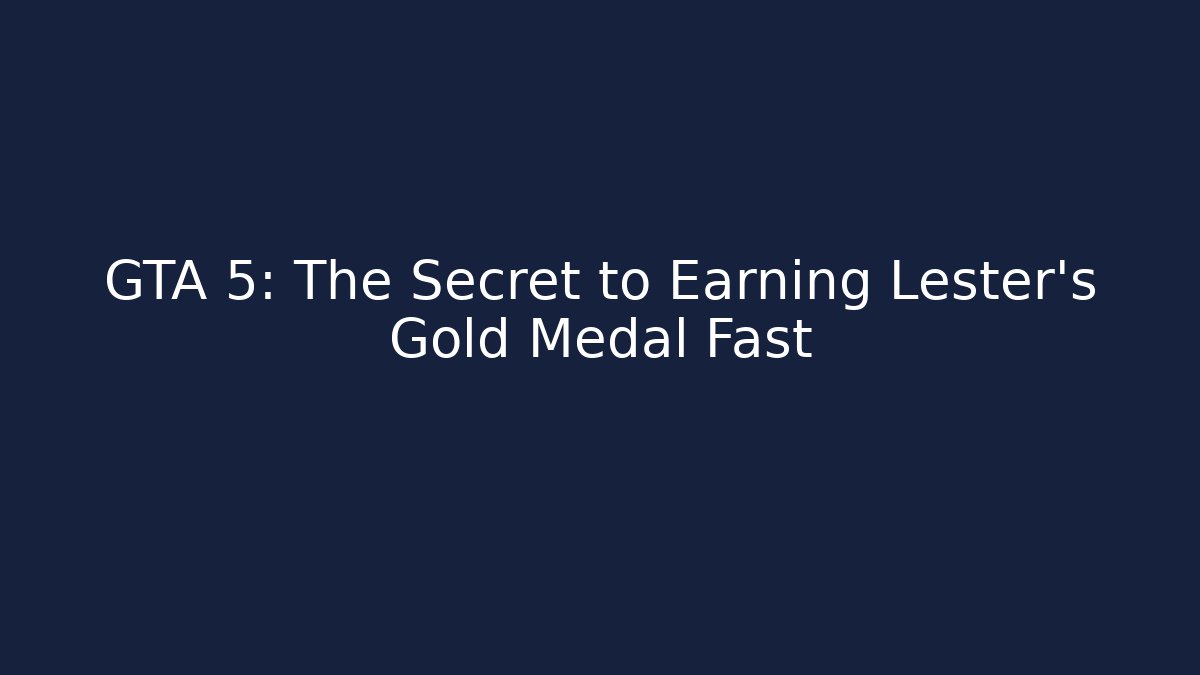 GTA 5: The Secret to Earning Lester's Gold Medal Fast
