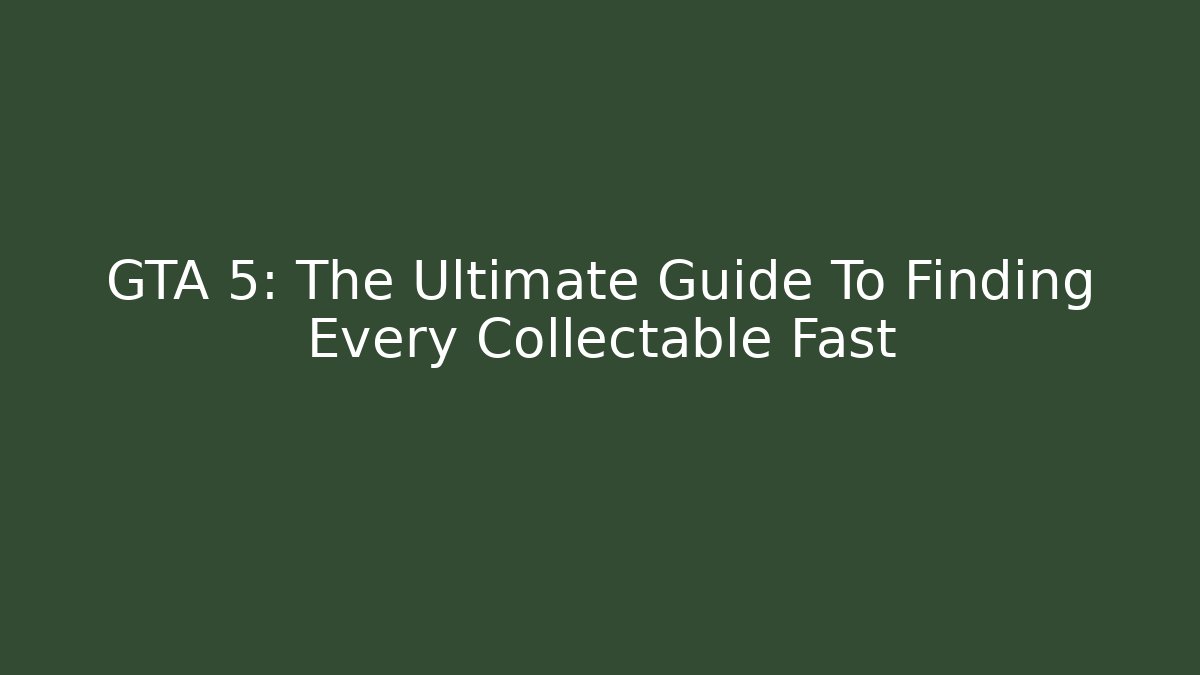 GTA 5: The Ultimate Guide To Finding Every Collectable Fast