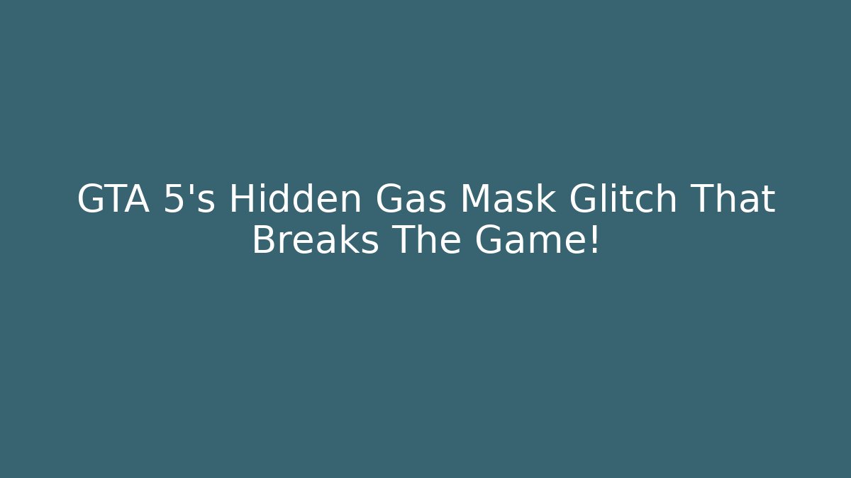 GTA 5’s Hidden Gas Mask Glitch That Breaks The Game!