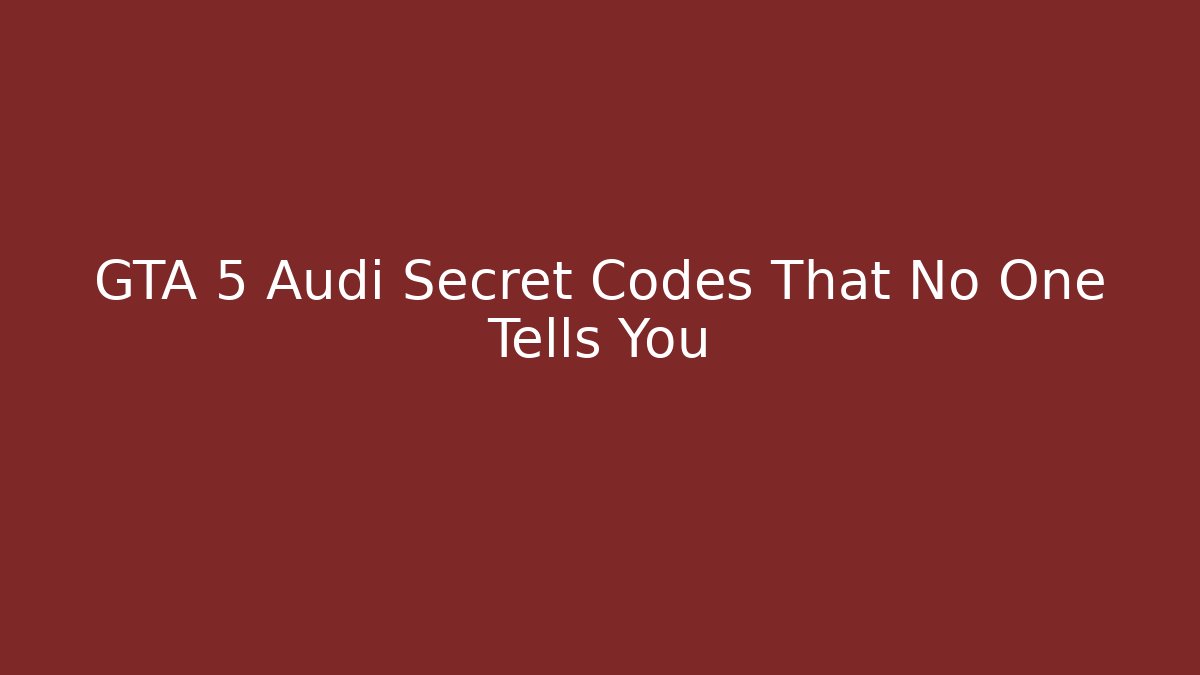 GTA 5 Audi Secret Codes That No One Tells You
