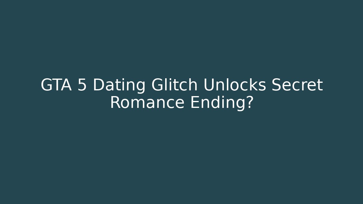 GTA 5 Dating Glitch Unlocks Secret Romance Ending?