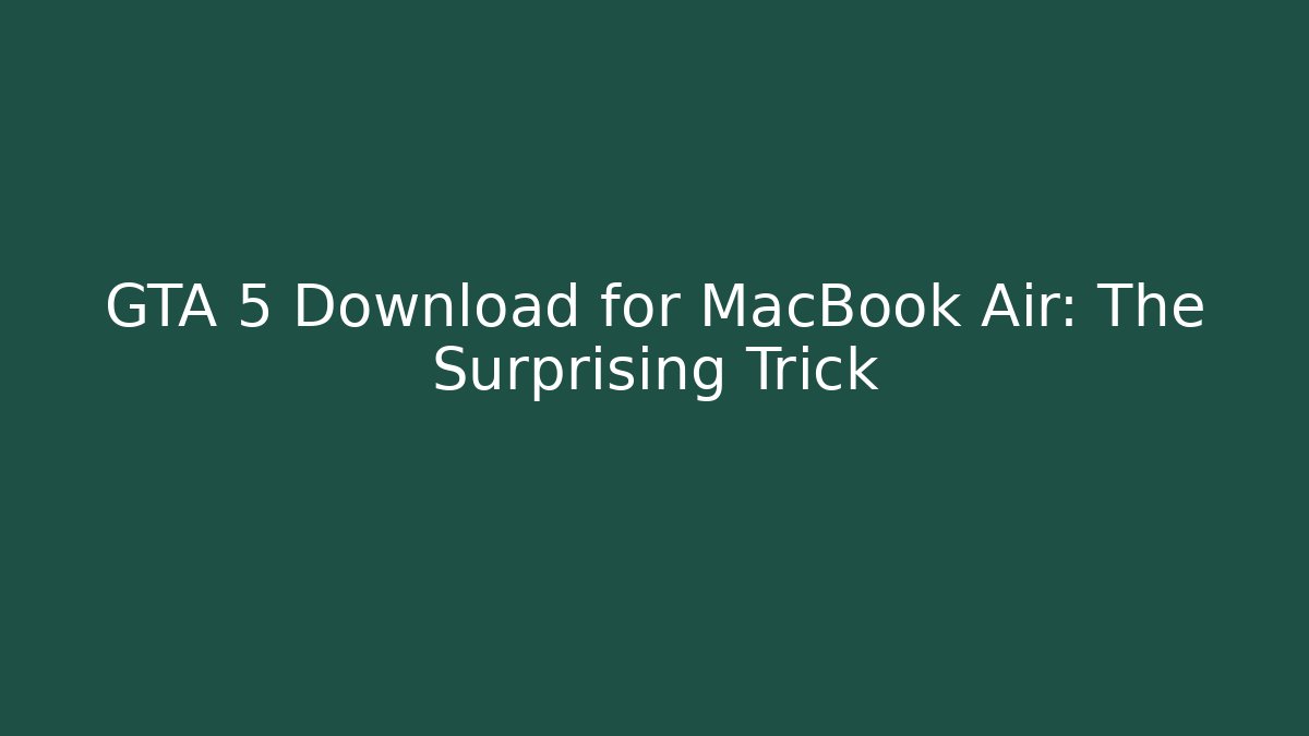 GTA 5 Download for MacBook Air: The Surprising Trick