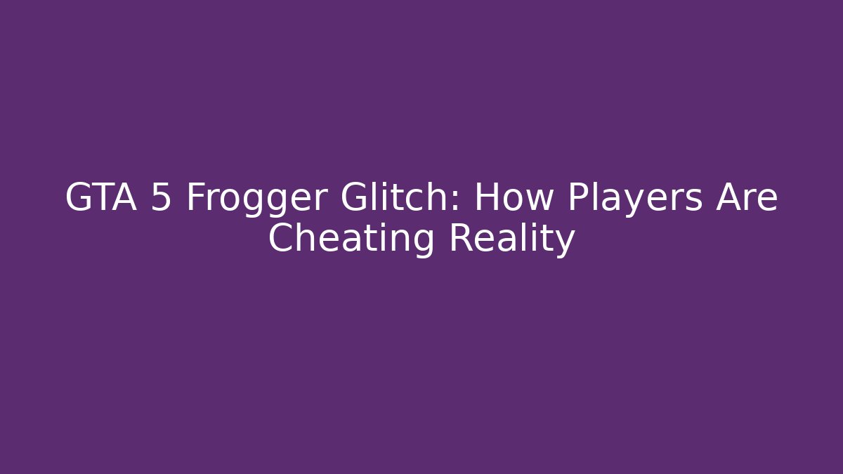 GTA 5 Frogger Glitch: How Players Are Cheating Reality