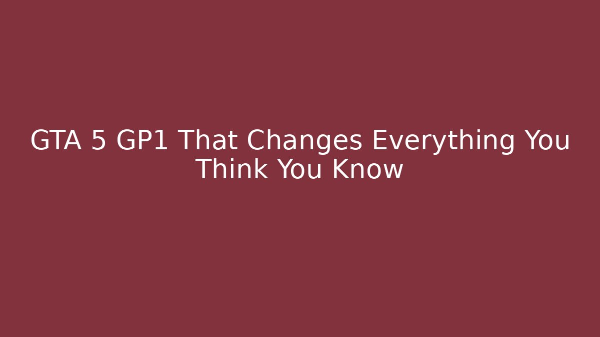 GTA 5 GP1 That Changes Everything You Think You Know