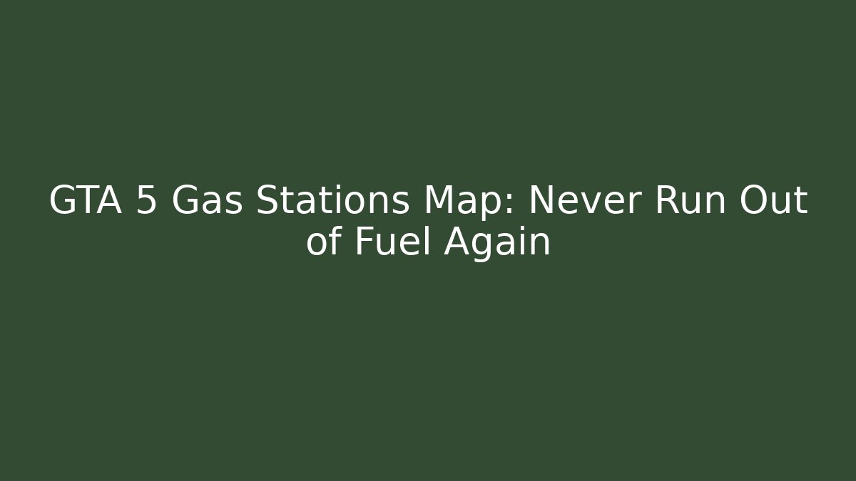 GTA 5 Gas Stations Map: Never Run Out of Fuel Again