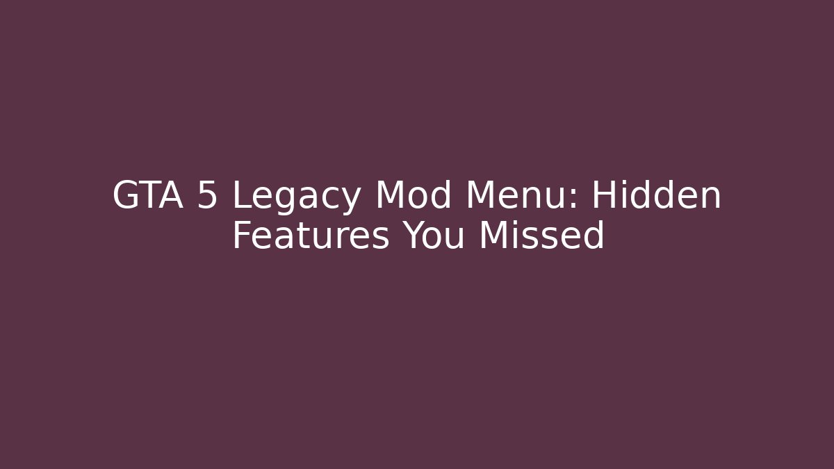 GTA 5 Legacy Mod Menu: Hidden Features You Missed