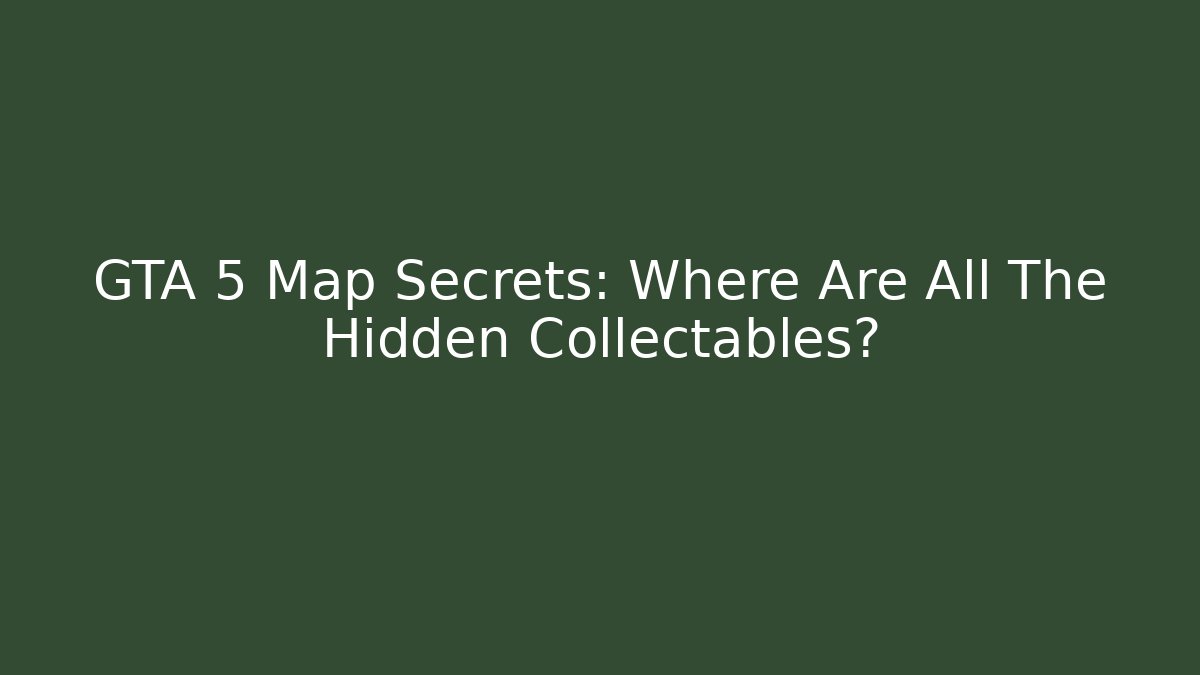 GTA 5 Map Secrets: Where Are All The Hidden Collectables?