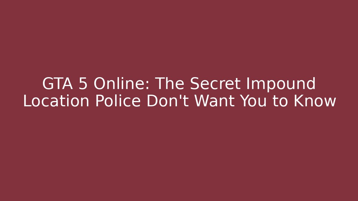 GTA 5 Online: The Secret Impound Location Police Don't Want You to Know - Método de Aprovação
