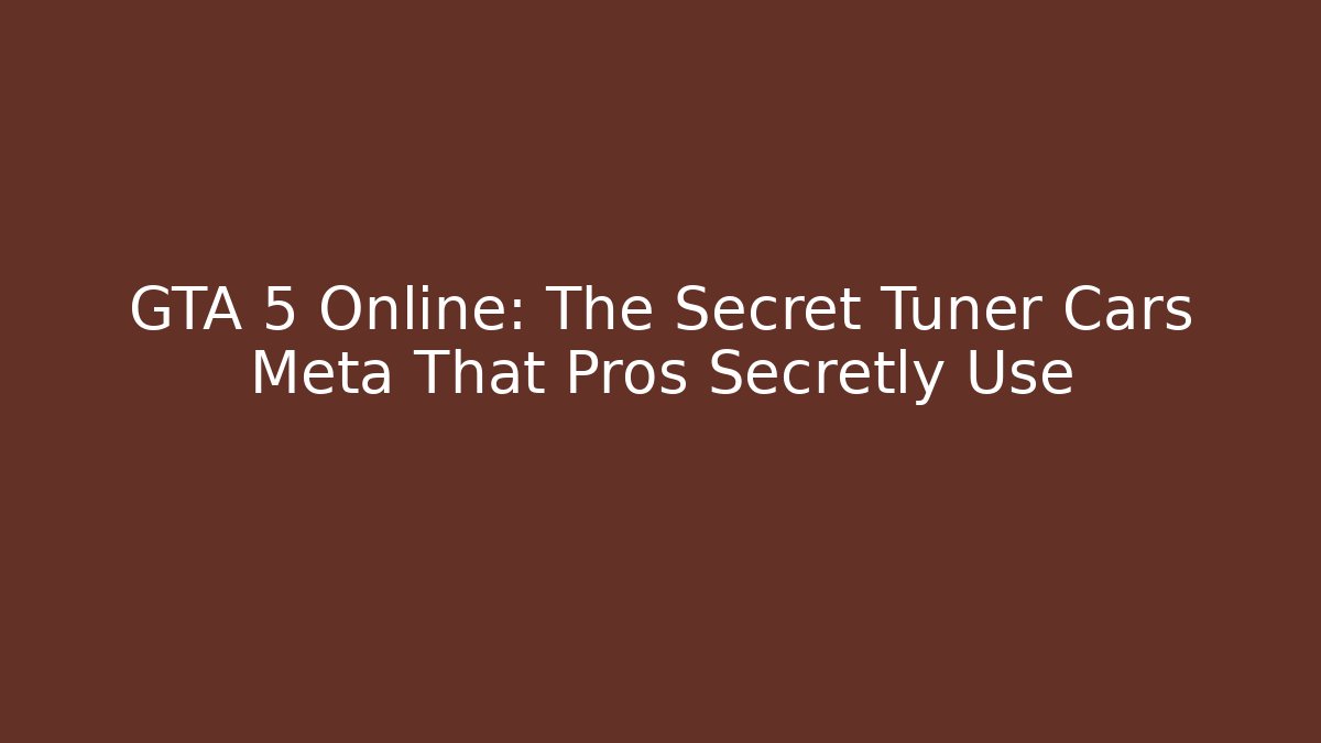 GTA 5 Online: The Secret Tuner Cars Meta That Pros Secretly Use