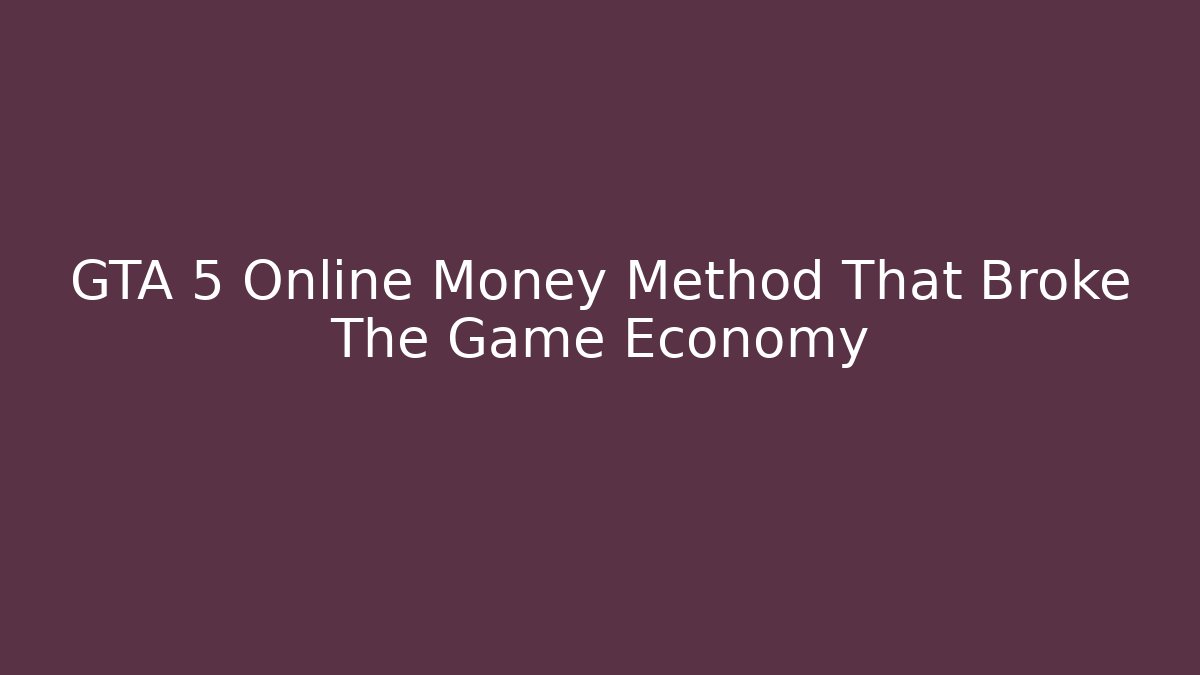 GTA 5 Online Money Method That Broke The Game Economy