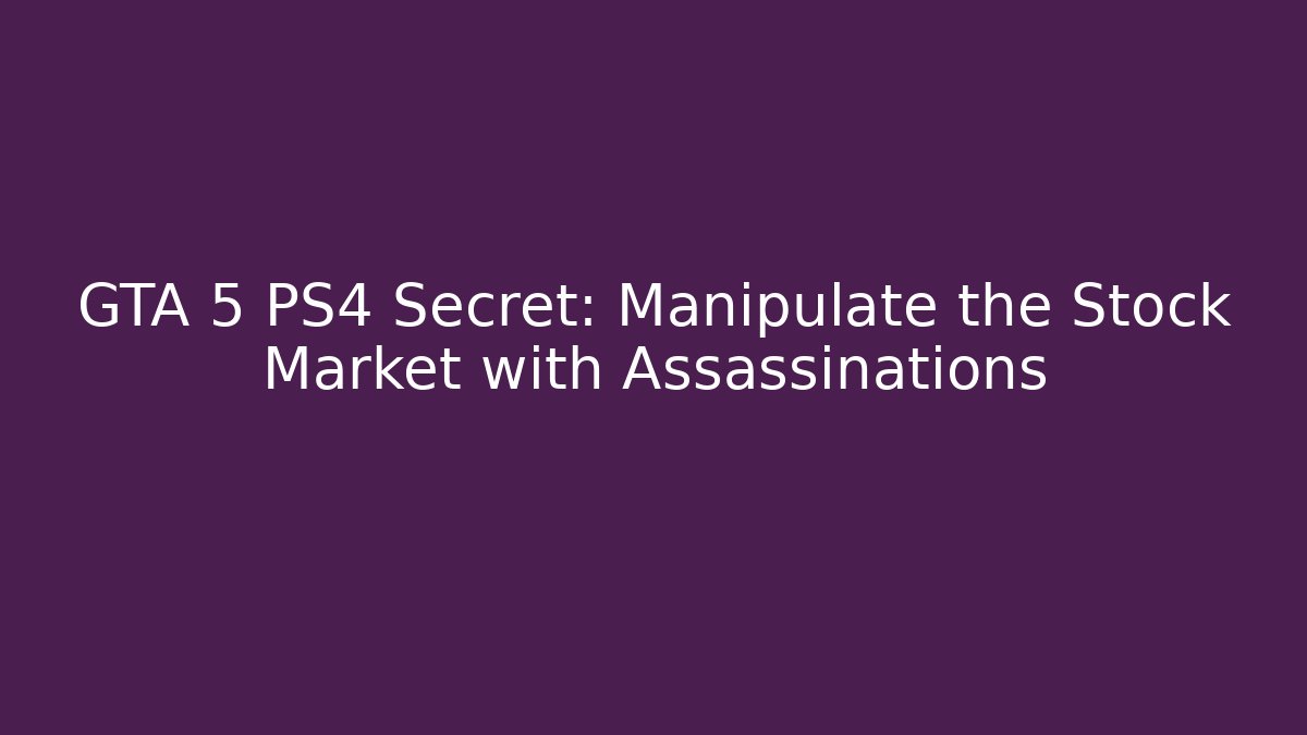GTA 5 PS4 Secret: Manipulate the Stock Market with Assassinations
