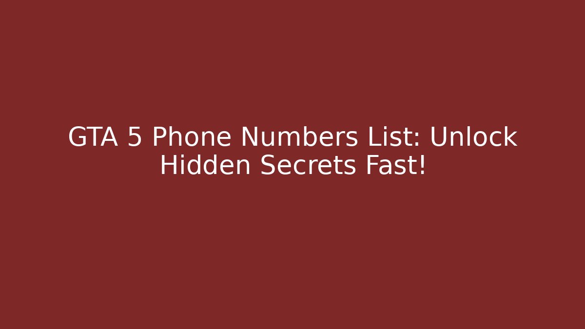 GTA 5 Phone Numbers List: Unlock Hidden Secrets Fast!
