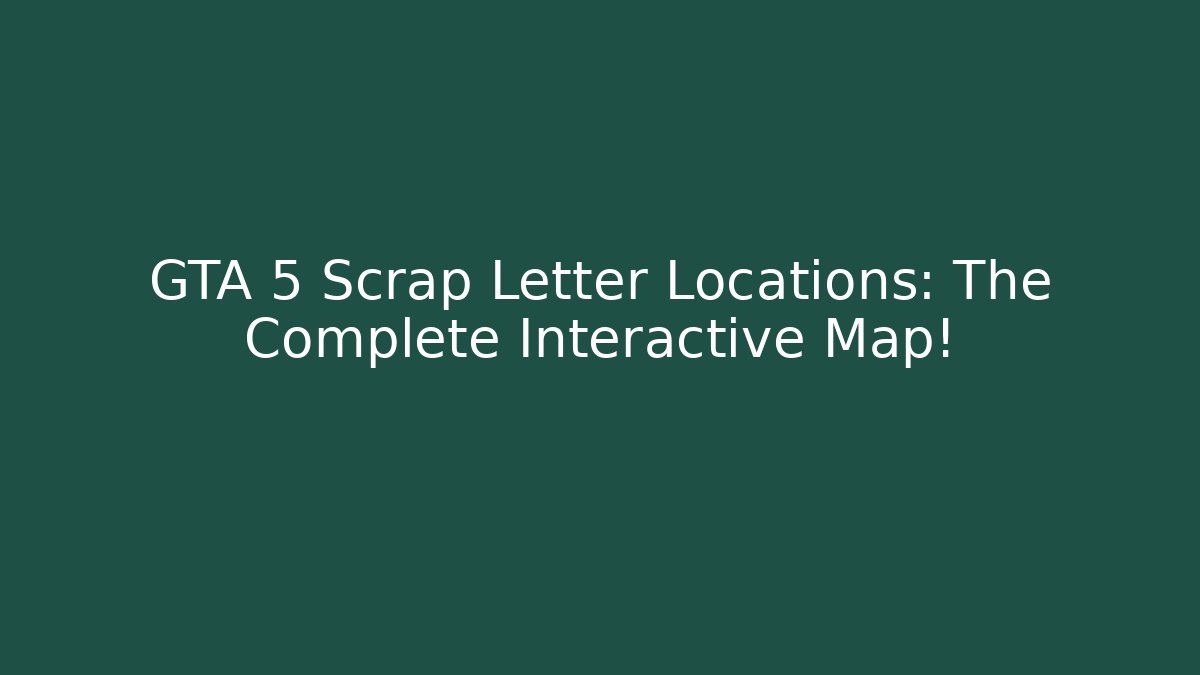 GTA 5 Scrap Letter Locations: The Complete Interactive Map!
