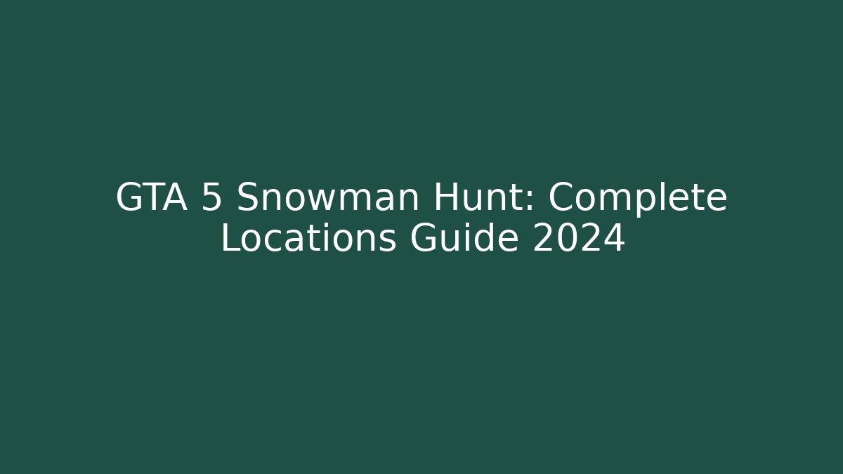 GTA 5 Snowman Hunt: Complete Locations Guide 2024