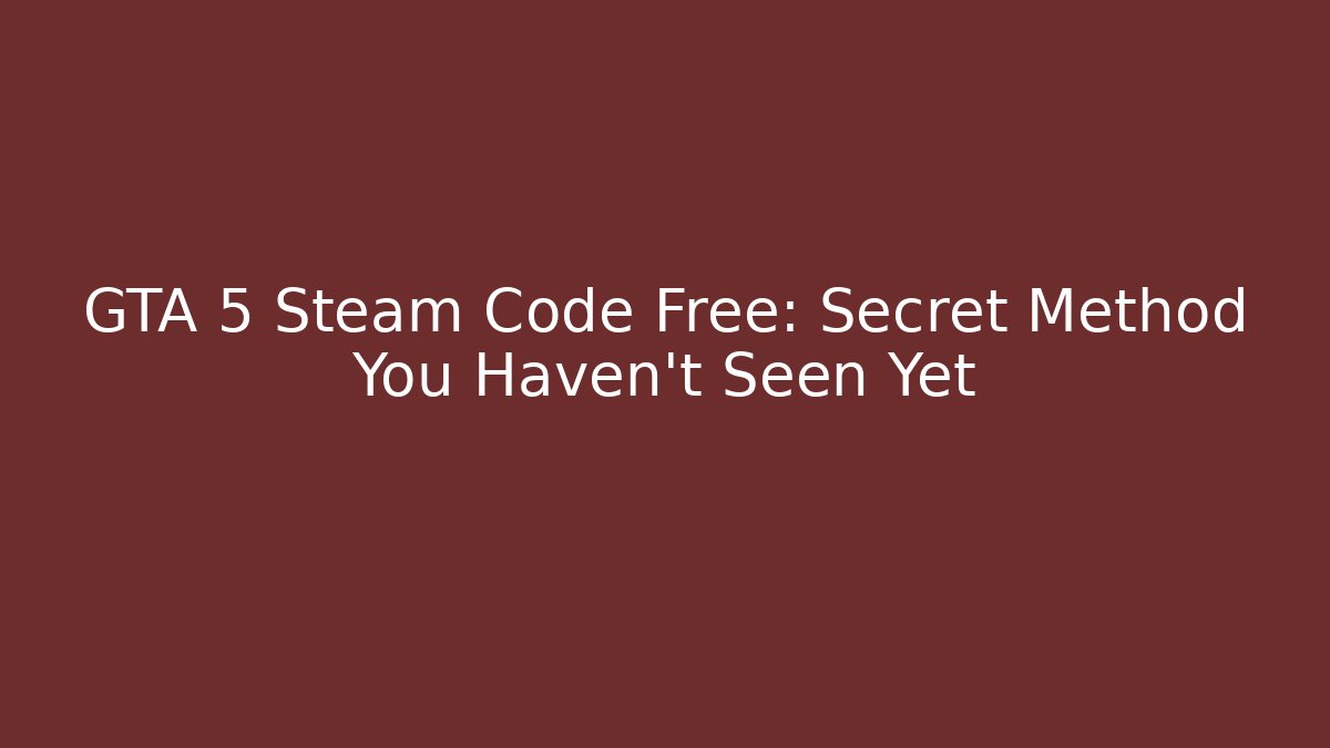 GTA 5 Steam Code Free: Secret Method You Haven't Seen Yet