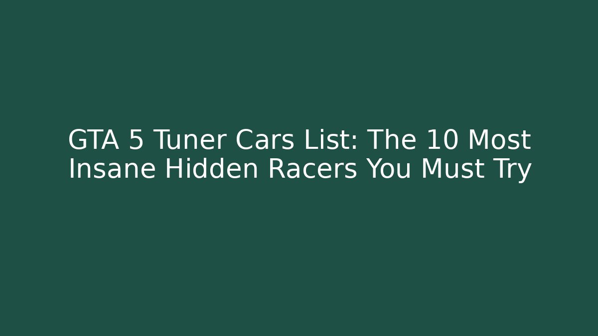 GTA 5 Tuner Cars List: The 10 Most Insane Hidden Racers You Must Try