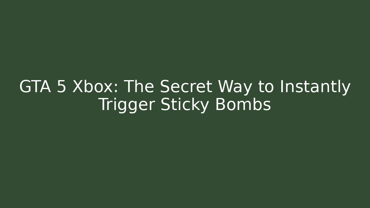 GTA 5 Xbox: The Secret Way to Instantly Trigger Sticky Bombs