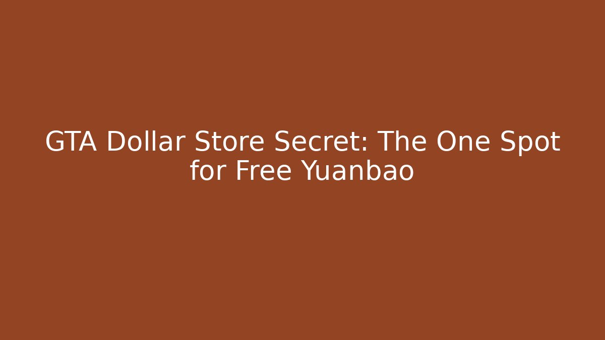 GTA Dollar Store Secret: The One Spot for Free Yuanbao
