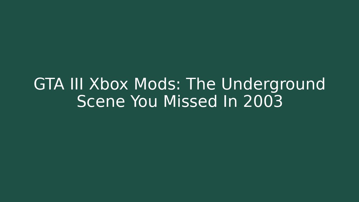 GTA III Xbox Mods: The Underground Scene You Missed In 2003
