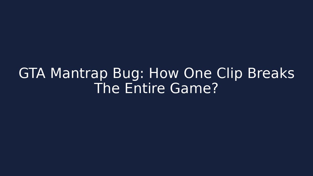 GTA Mantrap Bug: How One Clip Breaks The Entire Game?