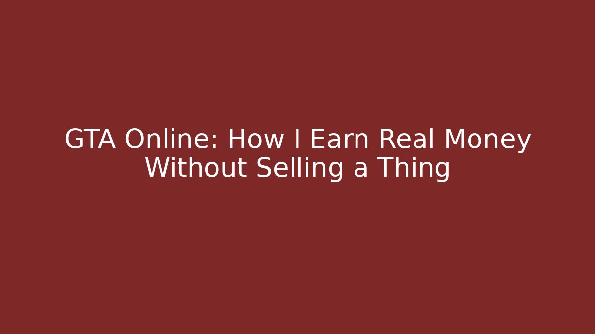 GTA Online: How I Earn Real Money Without Selling a Thing
