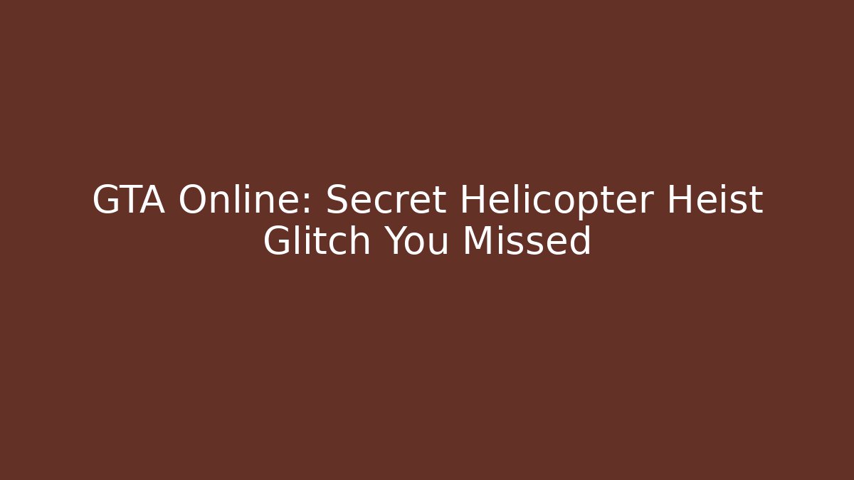 GTA Online: Secret Helicopter Heist Glitch You Missed