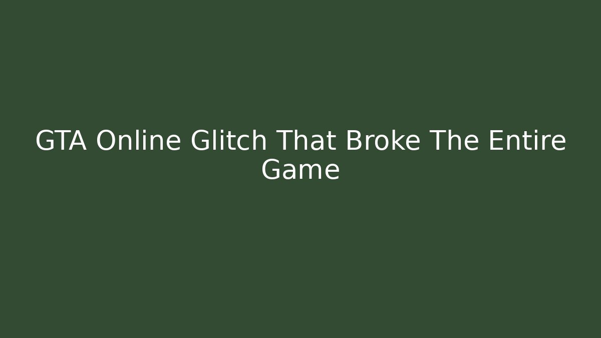 GTA Online Glitch That Broke The Entire Game