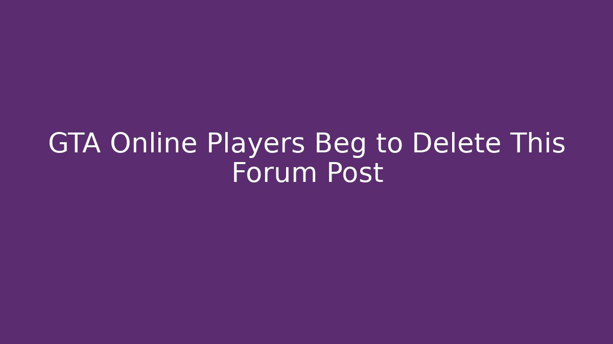 GTA Online Players Beg to Delete This Forum Post