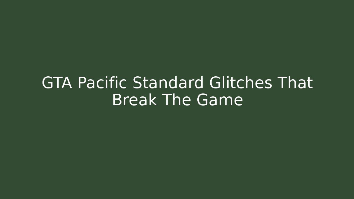 GTA Pacific Standard Glitches That Break The Game